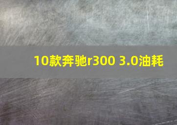 10款奔驰r300 3.0油耗